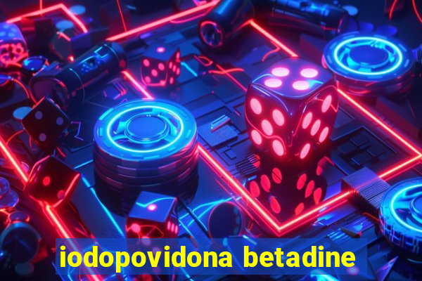 iodopovidona betadine